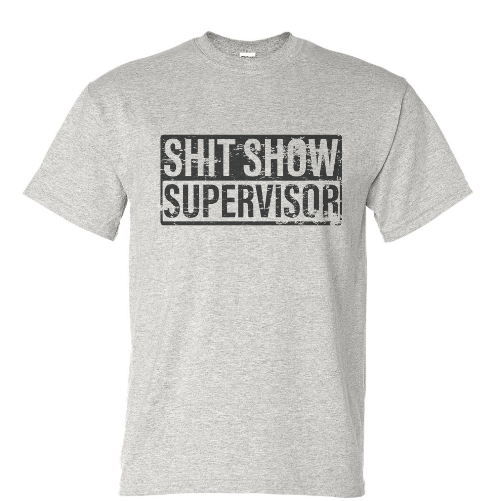 Sh*t Show Supervisor T-Shirt - DryBlend Moisture Wicking High Quality TShirt Funny Shirt Adult Tee Genx