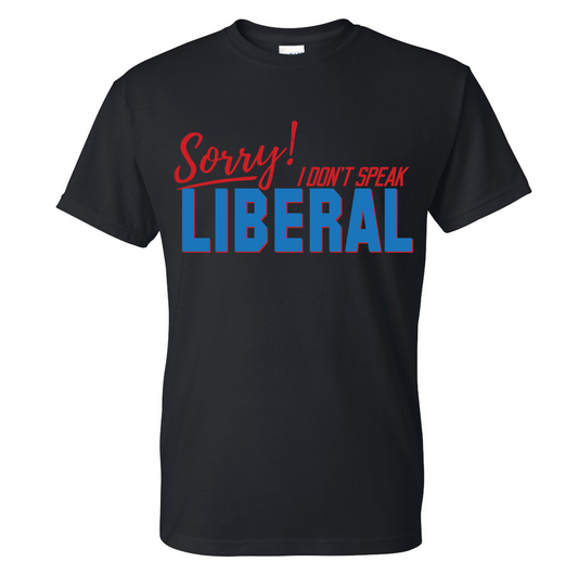 Sorry I Don't Speak Liberal T-Shirt DryBlend Moisture Wicking TShirt Funny Shirt Adult Tee Genx Crewneck