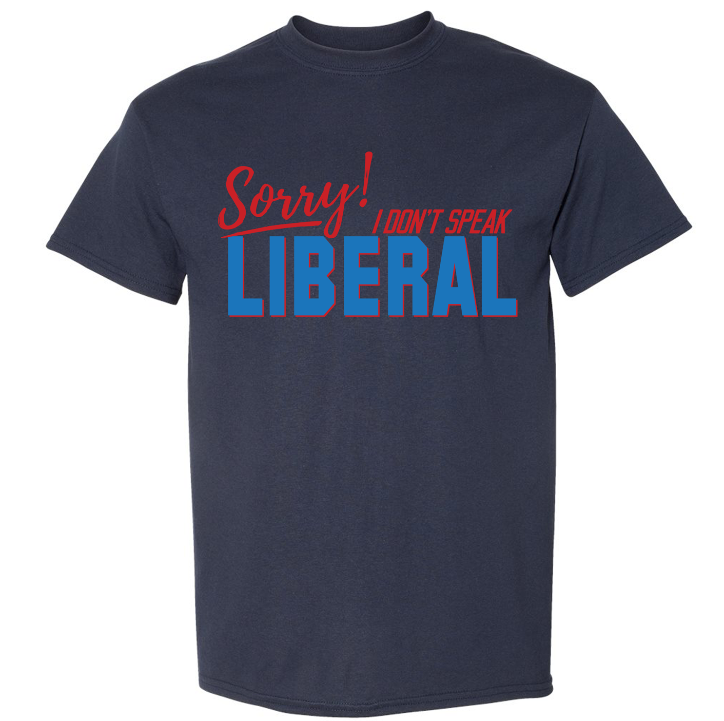 Sorry I Don't Speak Liberal T-Shirt DryBlend Moisture Wicking TShirt Funny Shirt Adult Tee Genx Crewneck