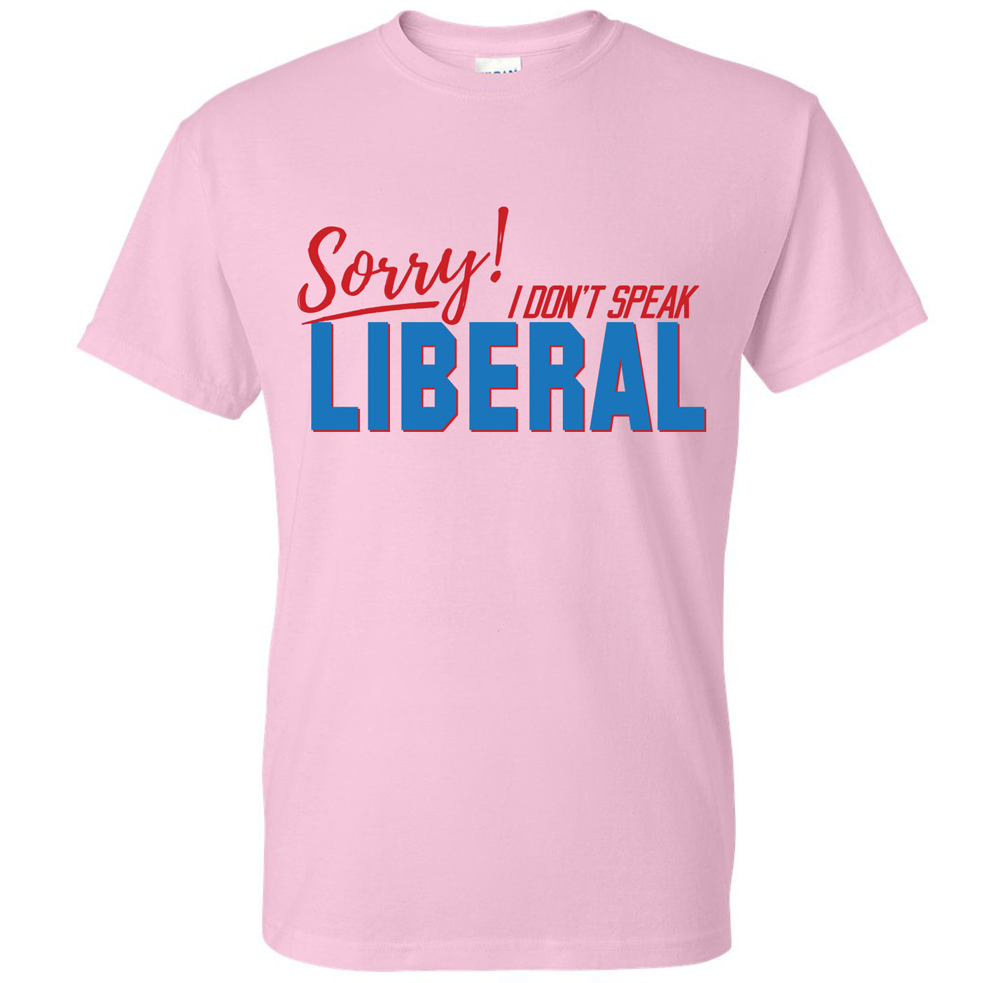 Sorry I Don't Speak Liberal T-Shirt DryBlend Moisture Wicking TShirt Funny Shirt Adult Tee Genx Crewneck