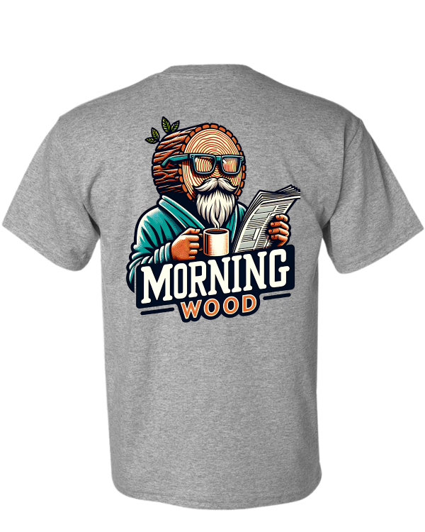 Morning Wood T-Shirt - DryBlend Moisture Wicking High Quality TShirt Funny Shirt Adult shirt GenX Shirt Mens Shirt